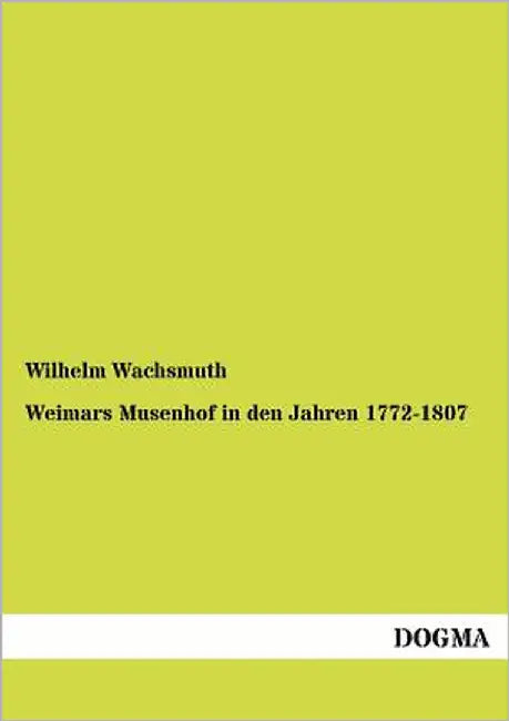 Weimars Musenhof in den Jahren 1772-1807 by Wachsmuth, Wilhelm