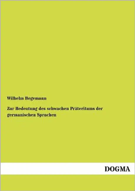 Zur Bedeutung des schwachen Präteritums der germanischen Sprachen by Begemann, Wilhelm
