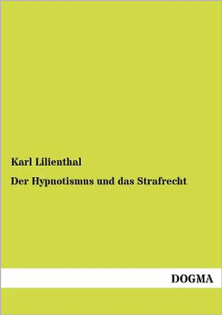 Der Hypnotismus und das Strafrecht by Lilienthal, Karl