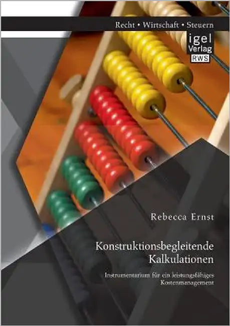 Konstruktionsbegleitende Kalkulationen: Instrumentarium für ein leistungsfähiges Kostenmanagement by Ernst, Rebecca