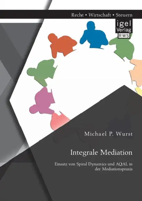 Integrale Mediation: Einsatz von Spiral Dynamics und AQAL in der Mediationspraxis by Michael P. Wurst
