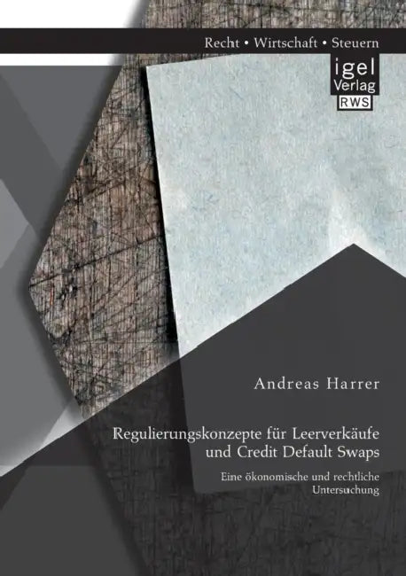 Regulierungskonzepte für Leerverkäufe und Credit Default Swaps: Eine ökonomische und rechtliche Untersuchung by Andreas Harrer