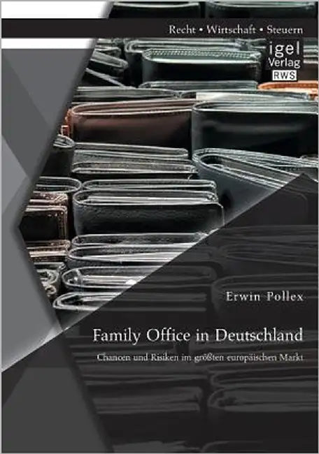 Family Office in Deutschland: Chancen und Risiken im größten europäischen Markt by Pollex, Erwin
