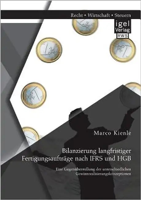 Bilanzierung langfristiger Fertigungsaufträge nach IFRS und HGB: Eine Gegenüberstellung der unterschiedlichen Gewinnrealisierungskonzeptionen by Kienle, Marco