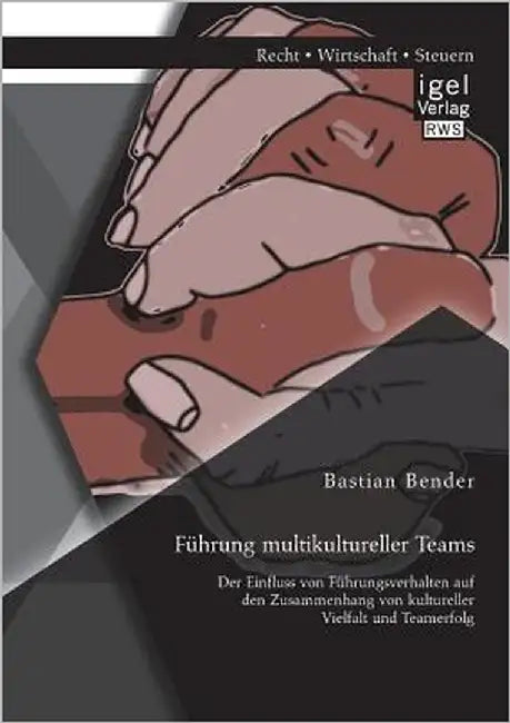 Führung multikultureller Teams: Der Einfluss von Führungsverhalten auf den Zusammenhang von kultureller Vielfalt und Teamerfolg by Bender, Bastian