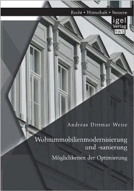 Wohnimmobilienmodernisierung und -sanierung: Möglichkeiten der Optimierung by Weise, Andreas Dittmar