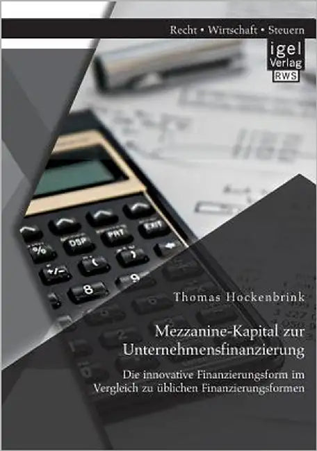 Mezzanine-Kapital zur Unternehmensfinanzierung: Die innovative Finanzierungsform im Vergleich zu üblichen Finanzierungsformen by Hockenbrink, Thomas
