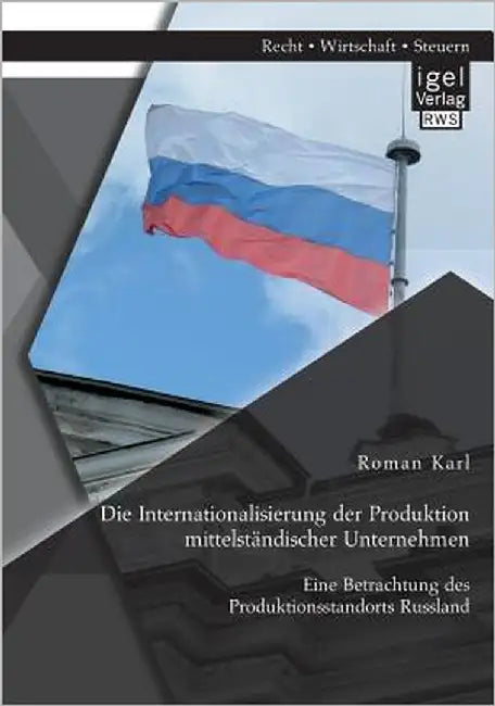 Die Internationalisierung der Produktion mittelständischer Unternehmen: Eine Betrachtung des Produktionsstandorts Russland by Karl, Roman