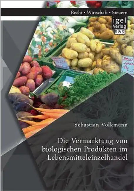 Die Vermarktung von biologischen Produkten im Lebensmitteleinzelhandel by Volkmann, Sebastian