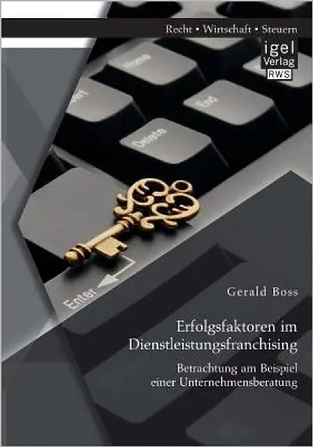 Erfolgsfaktoren im Dienstleistungsfranchising: Betrachtung am Beispiel einer Unternehmensberatung by Boss, Gerald