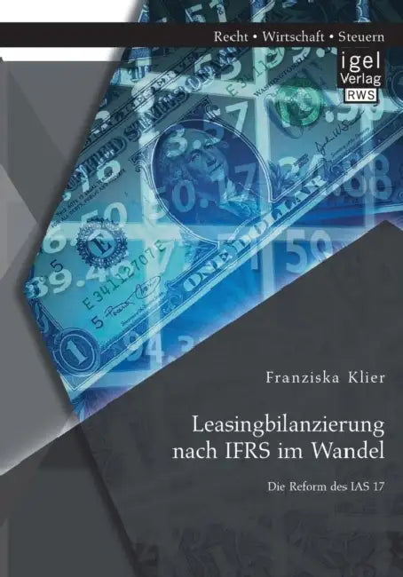 Leasingbilanzierung nach IFRS im Wandel: Die Reform des IAS 17 by Franziska Klier