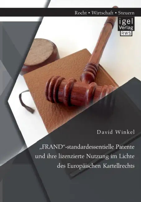 "FRAND-standardessentielle Patente und ihre lizenzierte Nutzung im Lichte des Europäischen Kartellrechts by David Winkel
