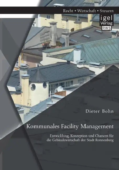 Kommunales Facility Management: Entwicklung, Konzeption und Chancen für die Gebäudewirtschaft der Stadt Ronnenberg by Dieter Bohn