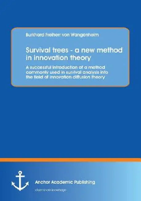 Survival trees - a new method in innovation theory: A successful introduction of a method commonly used in survival analysis into the field of innovat by Burkhard Freiherr Von Wangenheim
