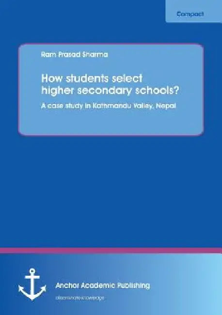 How students select higher secondary schools? A case study in Kathmandu Valley, Nepal by Ram Prasad Sharma