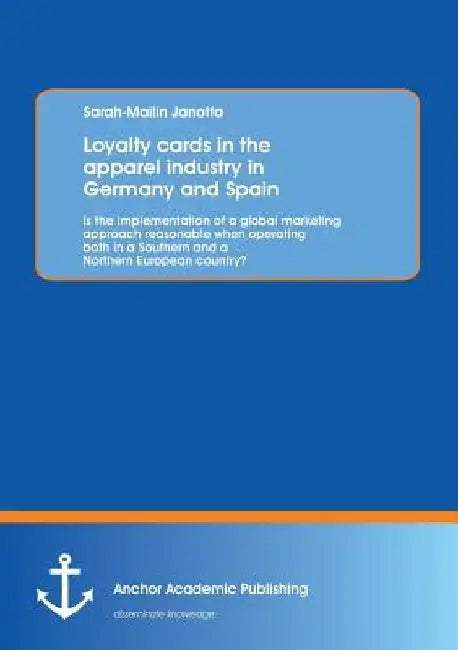 Loyalty cards in the apparel industry in Germany and Spain: Is the implementation of a global marketing approach reasonable when operating both in a S by Sarah-Mailin Janotta