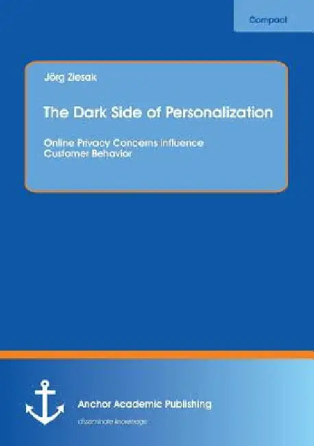 The Dark Side of Personalization: Online Privacy Concerns influence Customer Behavior by Jörg Ziesak