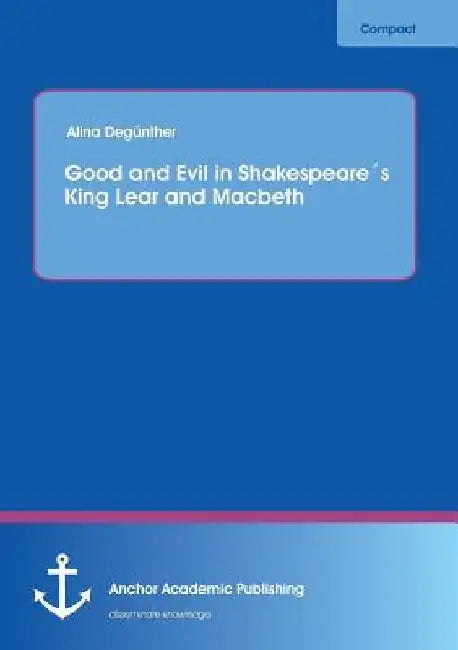 Good and Evil in Shakespeare´s King Lear and Macbeth by Alina Degünther