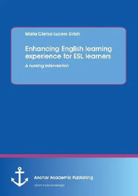 Enhancing English learning experience for ESL learners: A nursing intervention by Maria Clarisa Lucero-Ulrich