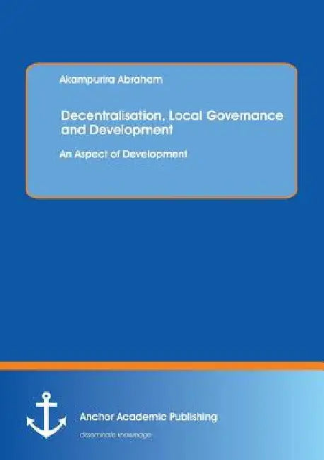 Decentralisation, Local Governance and Development: An Aspect of Development by Akampurira Abraham