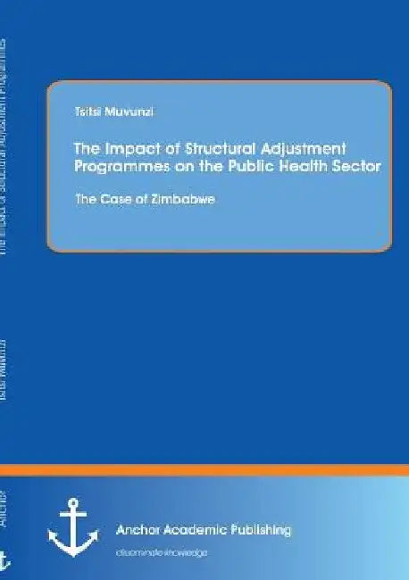 The Impact of Structural Adjustment Programmes on the Public Health Sector: The Case of Zimbabwe by Tsitsi Muvunzi