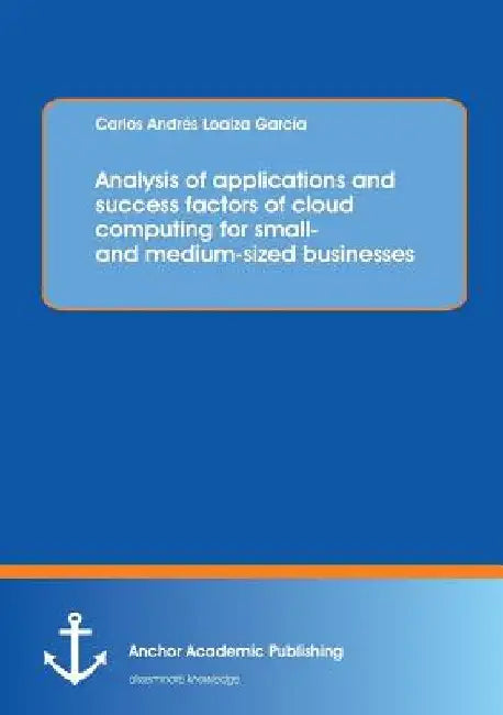 Analysis of applications and success factors of cloud computing for small- and medium-sized businesses by Carlos Loaiza