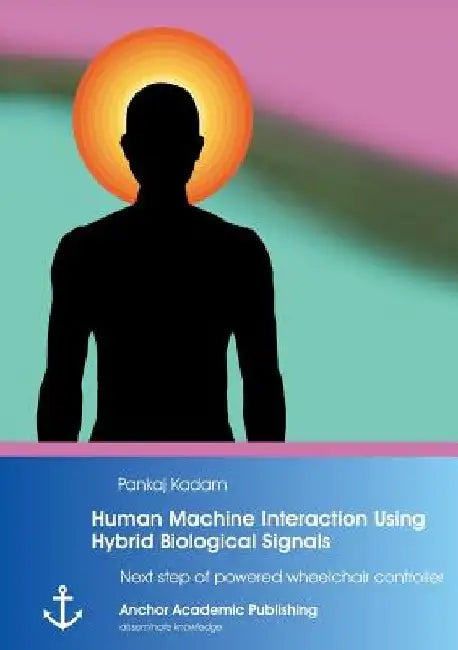 Human Machine Interaction Using Hybrid Biological Signals: Next step of powered wheelchair controller by Pankaj Kadam