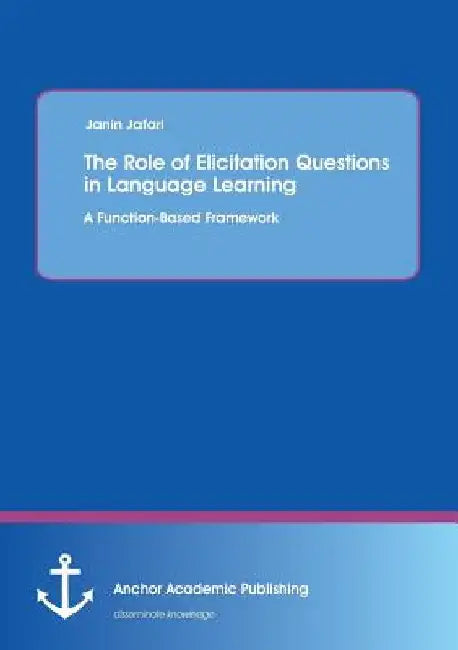 The Role of Elicitation Questions in Language Learning: A Function-Based Framework by Janin Jafari
