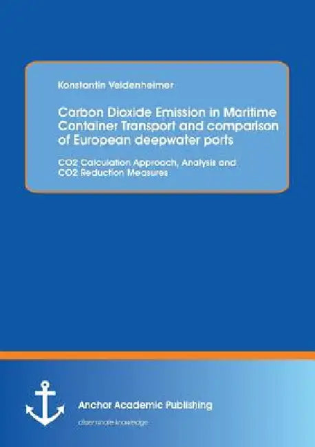 Carbon Dioxide Emission in Maritime Container Transport and comparison of European deepwater ports: CO2 Calculation Approach, Analysis and CO2 Reducti by Konstantin Veidenheimer