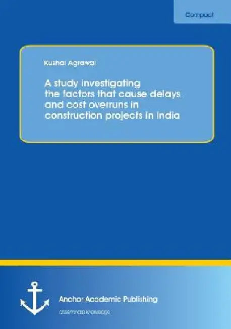 A study investigating the factors that cause delays and cost overruns in construction projects in India by Kushal Agrawal
