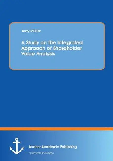 A Study on the Integrated Approach of Shareholder Value Analysis by Tony Müller
