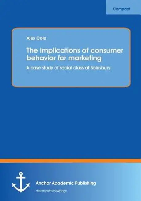 The implications of consumer behavior for marketing A case study of social class at Sainsbury by Alex Cole