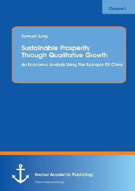 Sustainable Prosperity Through Qualitative Growth: An Economic Analysis Using The Example Of China by Samuel Jung