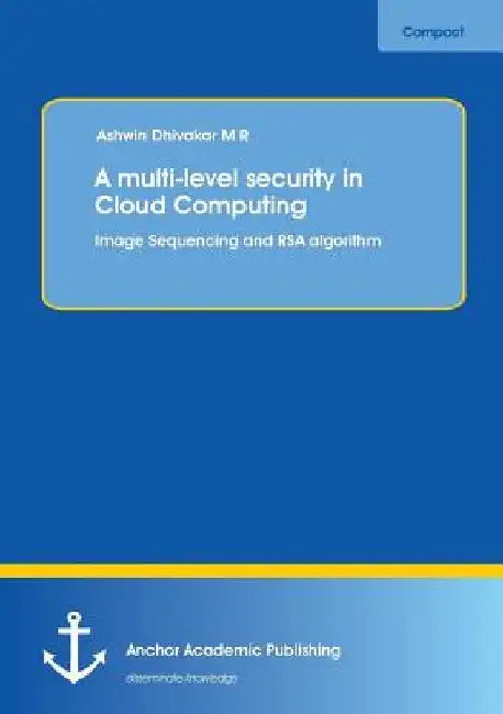 A multi-level security in Cloud Computing: Image Sequencing and RSA algorithm by Ashwin Dhivakar