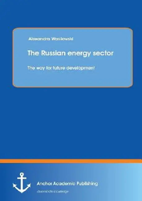 The Russian energy sector: The way for future development by Alexandra Wasilewski