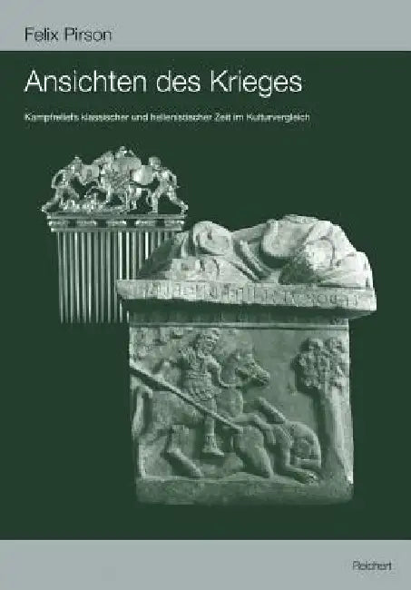 Ansichten Des Krieges: Kampfreliefs Klassischer Und Hellenistischer Zeit Im Kulturvergleich by Felix Pirson