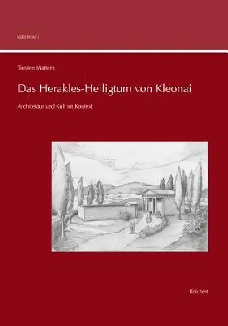 Das Herakles-Heiligtum Von Kleonai: Architektur Und Kult Im Kontext by Torsten Mattern
