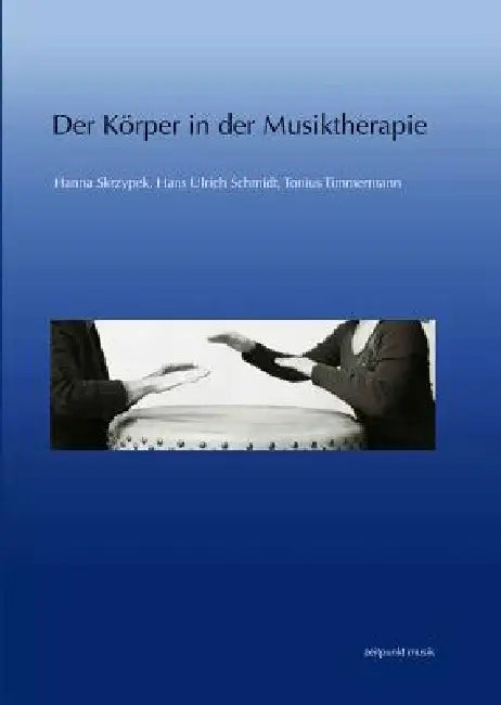 Der Körper in Der Musiktherapie by Hanna Skrzypek, Hans Ulrich Schmidt, Tonius Timmermann
