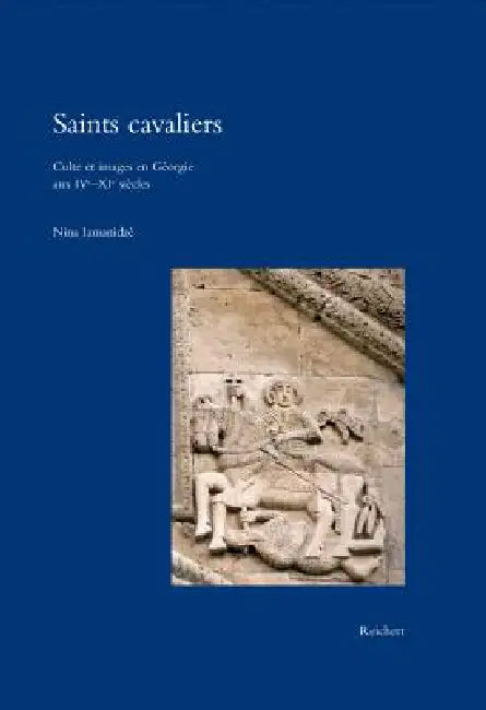Saints Cavaliers: Culte Et Images En Géorgie Aux Ive-XIE Siècles by Nina Iamanidzé