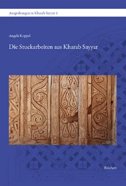 Die Stuckarbeiten Aus Kharab Sayyar: Das Große Haus Und Die Moschee by Angela Koppel