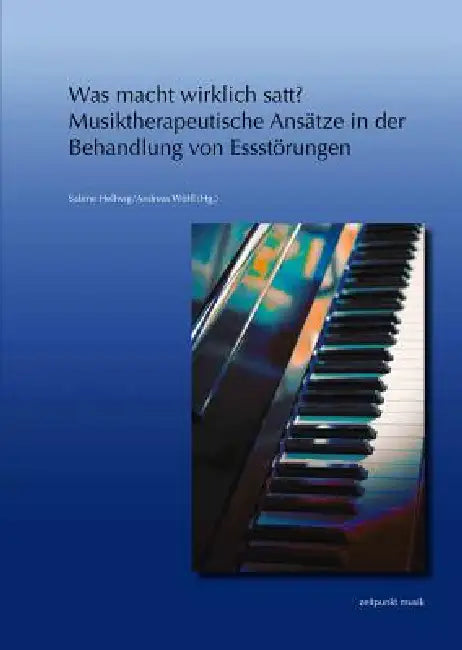 Was Macht Wirklich Satt? - Musiktherapeutische Ansätze in Der Behandlung Von Essstörungen: 23. Musiktherapietagung Am Freien Musikzentrum München E. V by Sabine Hellwig, Andreas Wölfl