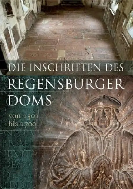 Die Inschriften Der Stadt Regensburg: III. Der DOM St. Peter (2. Teil 1501 Bis 1700) by Walburga Knorr, Werner Mayer
