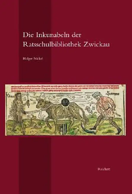 Die Inkunabeln Der Ratsschulbibliothek Zwickau: Geschichte Und Bestand Der Sammlung Mit Einem Anhang Zu Den Einblattdrucken Des Stadtarchivs Zwickau by Holger Nickel