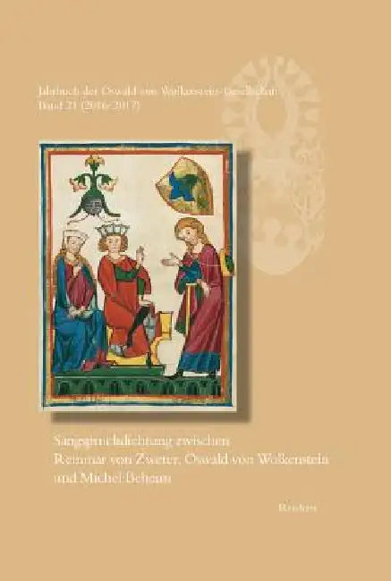 Jahrbuch Der Oswald Von Wolkenstein-Gesellschaft: Band 21 (2016/2017): Sangspruchdichtung Zwischen Reinmar Von Zweter, Oswald Von Wolkenstein Und Mich by Horst Brunner, Freimut Löser, Janina Franzke