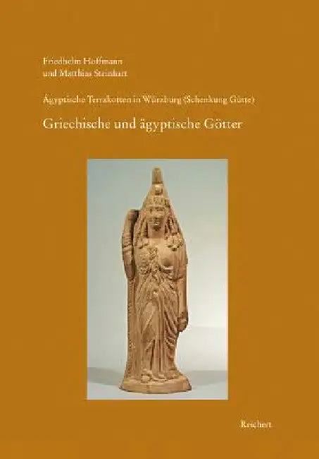 Agyptische Terrakotten in Wurzburg (Schenkung Gutte): Heft 2: Gotter I. Griechische Und Agyptische Gottheiten by Friedhelm Hoffmann, Matthias Steinhart