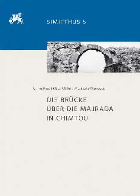 Die Brucke Uber Die Majrada in Chimtou by Ulrike Hess, Mustapha Khanoussi, Klaus Müller
