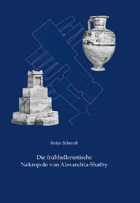 Die Frühhellenistische Nekropole Von Alexandria-Shatby by Christoph Rummel, Stefan Schmidt
