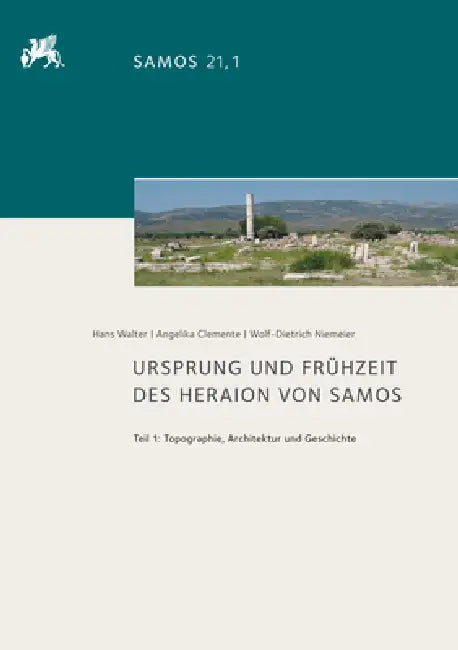 Ursprung Und Fruhzeit Des Heraion Von Samos: Teil 1: Topographie, Architektur Und Geschichte by Angelika Clemente, Wolf-Dietrich Niemeier, Hans Walter