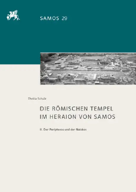 Die Romischen Tempel Im Heraion Von Samos: II. Der Peripteros Und Der Naiskos by Thekla Schulz