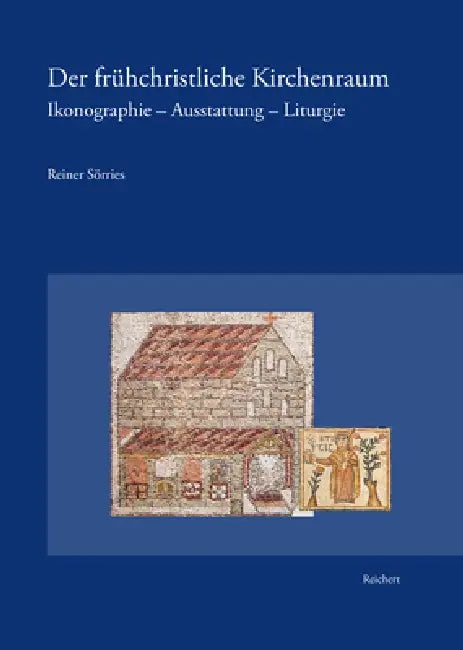 Der Frühchristliche Kirchenraum: Ikonographie - Ausstattung - Liturgie by Reiner Sörries